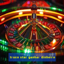 truco star ganhar dinheiro